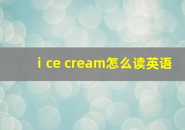 ⅰce cream怎么读英语